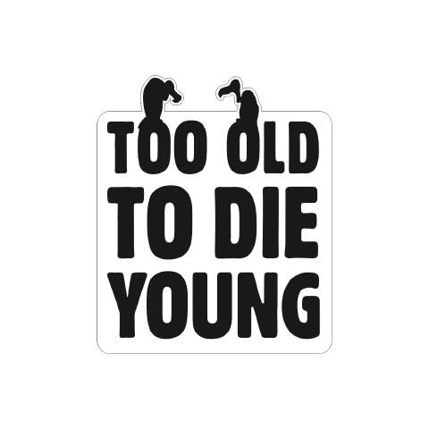 Too old to die Young