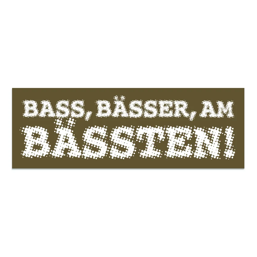 Bass, Bässer, am Bässten!