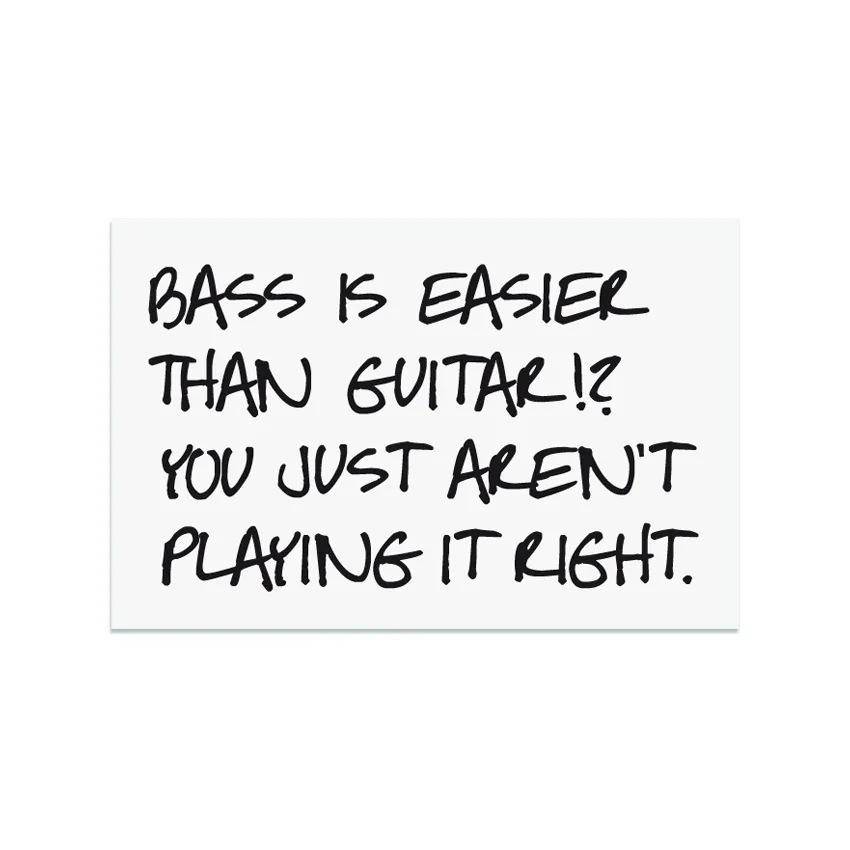 Bass is easier than Guitar!? You just aren't playing it right.